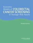 Economic Models of Colorectal Cancer Screening in Average-Risk Adults : Workshop Summary /