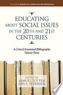 Educating about social issues in the 20th and 21st centuries : a critical annotated bibliography / edited by Samuel Totten, University of Arkansas at Fayetteville, Jon E. Pedersen, University of Nebraska-Lincoln.