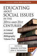 Educating about social issues in the 20th and 21st centuries a critical annotated bibliography. Volume 2 / edited by Samuel Totten, Jon E. Pedersen.