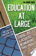 Education-at-large student life & activities in Singapore, 1945-1965 / editors, Teng Siao See, Chan Cheow Thia, Lee Huay Leng.
