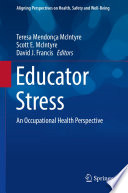 Educator stress : an occupational health perspective / Teresa Mendonça McIntyre, Scott E. McIntyre, David J. Francis, editors.