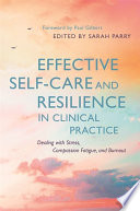 Effective self-care and resilience in clinical practice : dealing with stress, compassion fatigue and burnout /