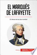 El Marques de Lafayette : el heroe de los dos mundos / por Amelie Roucioux ; en colaboracion con Pierre-Luc Plasman ; traducido por Marina Martin Serra.