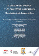 El derecho del trabajo y los colectivos vulnerables : un estudio desde las dos orillas / Alba Liliana Silva de Roa, Javier H. Espinoza Escobar, Pilar Charro Baena, directores.