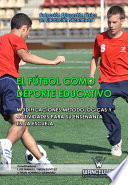 El futbol como deporte educativo : modificaciones metodologicas y actividades para su ensenanza en la escuela /