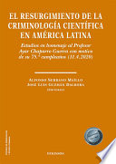 El resurgimiento de la criminologia cientifica en America Latina estudios en homenaje al Profesor Ayar Chaparro Guerra con motivo de su 75.o cumpleanos (11.4.2020) /