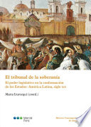 El tribunal de la soberania : el poder legislativo en la conformacion de los Estados: America Latina, siglo XIX /