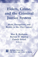 Elders, crime, and the criminal justice system : myth, perceptions, and reality in the 21st century /