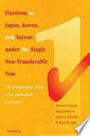 Elections in Japan, Korea, and Taiwan under the single non-transferable vote : the comparative study of an embedded institution / edited by Bernard Grofman, Sung-Chull Lee, Edwin A. Winckler and Brian Woodall.