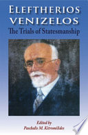 Eleftherios Venizelos : the trials of statesmanship /