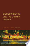 Elizabeth Bishop and the literary archive / edited by Bethany Hicok.