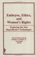 Embryos, ethics, and women's rights : exploring the new reproductive technologies / Elaine Hoffman Baruch, Amadeo F. D'Adamo, Jr., Joni Seager, editors.