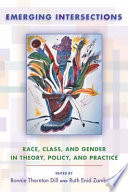 Emerging intersections : race, class, and gender in theory, policy, and practice / edited by Bonnie Thornton Dill and Ruth Enid Zambrana ; foreword by Patricia Hill Collins.