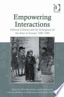 Empowering interactions : political cultures and the emergence of the state in Europe, 1300-1900 / edited by Wim Blockmans, André Holenstein, Jon Mathieu, in collaboration with Daniel Schlappi.