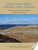 Enclosing space, opening new ground : Iron Age studies from Scotland to mainland Europe /