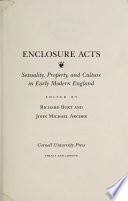 Enclosure Acts : Sexuality, Property, and Culture in Early Modern England / Richard Burt, John Archer.