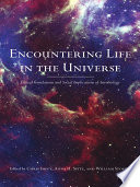 Encountering life in the universe ethical foundations and social implications of astrobiology / edited by Chris Impey, Anna H. Spitz, William Stoeger, editors.