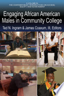 Engaging African American males in community college / edited by Ted N. Ingram, Bronx Community College and James Coaxum, III, Rowan University.