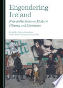 Engendering Ireland : new reflections on modern history and literature / edited by Rebecca Anne Barr, Sarah-Anne Buckley and Laura Kelly.