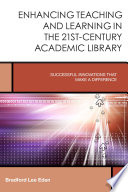 Enhancing teaching and learning in the 21st-century academic library : successful innovations that make a difference /