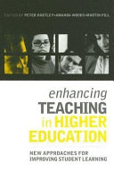 Enhancing teaching in higher education : new approaches for improving student learning / edited by Peter Hartley, Amanda Woods and Martin Pill.