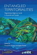 Entangled territorialities : negotiating indigenous lands in Australia and Canada / edited by Françoise Dussart and Sylvie Poirier.