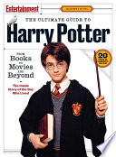 Entertainment Weekly The ultimate guide to Harry Potter : from books to movies and beyond : the inside story of the Boy Who Lived : 20 years of Hogwarts on film /