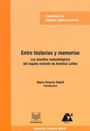 Entre Historias y Memorias : Los Desafios Metodologicos Del Legado Reciente de America Latina / Maria Rosaria Stabili, coordinadora.