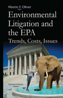 Environmental litigation and the EPA : trends, costs, issues / Martin F. Oliver, editor.