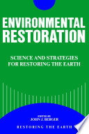 Environmental restoration : science and strategies for restoring the Earth /