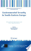 Environmental security in South-Eastern Europe : international agreements and their implementation /