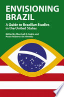 Envisioning Brazil : a guide to Brazilian studies in the United States, 1945-2003 / edited by Marshall C. Eakin and Paulo Roberto de Almeida.