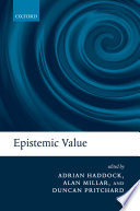 Epistemic value / edited by Adrian Haddock, Alan Millar, and Duncan Pritchard.