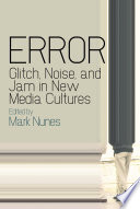 Error glitch, noise, and jam in new media cultures /