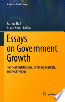 Essays on government growth : political institutions, evolving markets, and technology / Joshua Hall, Bryan Khoo, editors.