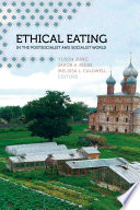 Ethical eating in the postsocialist and socialist world / edited by Yuson Jung, Jakob A. Klein, Melissa L. Caldwell.