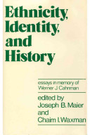 Ethnicity, identity, and history : essays in memory of Werner J. Cahnman / edited by Joseph B. Maier and Chaim I. Waxman.