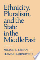 Ethnicity, pluralism, and the state in the Middle East / edited by Milton J. Esman, Itamar Rabinovich.