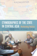 Ethnographies of the state in Central Asia : performing politics /