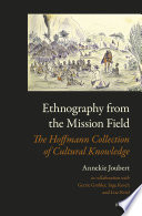 Ethnography from the mission field : the Hoffmann Collection of Cultural Knowledge / [edited] by Annekie Joubert, in collaboration with Gerrie Grobler, Inge Kosch, Lize Kriel.