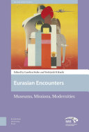 Eurasian encounters : museums, missions, modernities / edited by Carolien Stolte and Yoshiyuki Kikuchi.