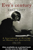 Eve's century : a sourcebook of writings on women and journalism, 1895-1918 /