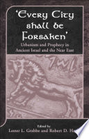 Every city shall be forsaken : urbanism and prophecy in ancient Israel and the Near East /