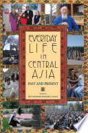 Everyday life in Central Asia : past and present / edited by Jeff Sahadeo and Russell Zanca.