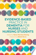 Evidence-based practice in dementia for nurses and nursing students / edited by Karen Harrison Dening ; foreword by Alistair Burns.