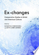 Ex-changes : comparative studies in British and American cultures / edited by Katarzyna Wieckowska and Edyta Lorek-Jexinska.