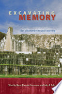 Excavating memory : sites of remembering and forgetting / edited by Maria Theresia Starzmann and John R. Roby ; foreword by Paul A. Shackel ; contributors, Richelle C. Brown [and eighteen others].