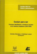 Excluir para ser : procesos identitarios y fronteras sociales en la America hispanica (siglos XVII-XVIII) /