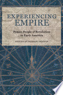 Experiencing empire : power, people, and revolution in early America / edited by Patrick Griffin.