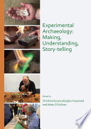 Experimental archaeology : making, understanding, story-telling : proceedings of a Workshop in Experimental Archaeology : Irish Institute of Hellenic Studies at Athens with UCD Centre for Experimental Archaeology and Material Culture, Dublin, Athens 14th - 15th October 2017 / edited by Christina Souyoudzoglou-Haywood and Aidan O'Sullivan.